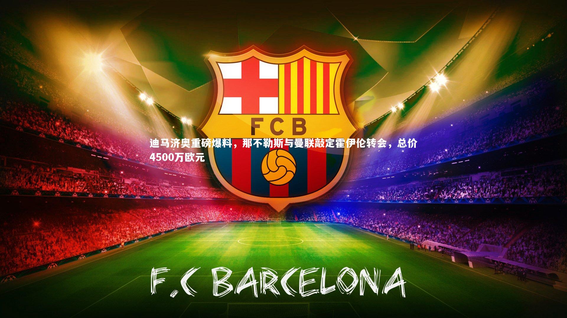 jinnianhui_迪马济奥重磅爆料，那不勒斯与曼联敲定霍伊伦转会，总价4500万欧元