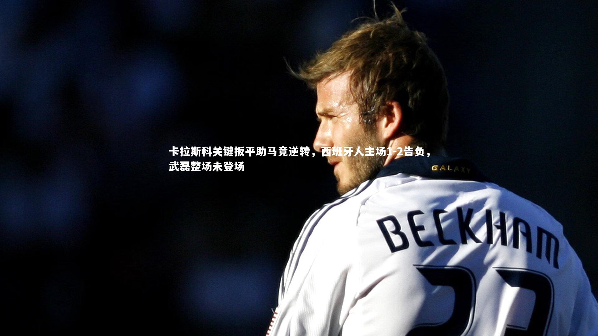 卡拉斯科关键扳平助马竞逆转，西班牙人主场1-2告负，武磊整场未登场
